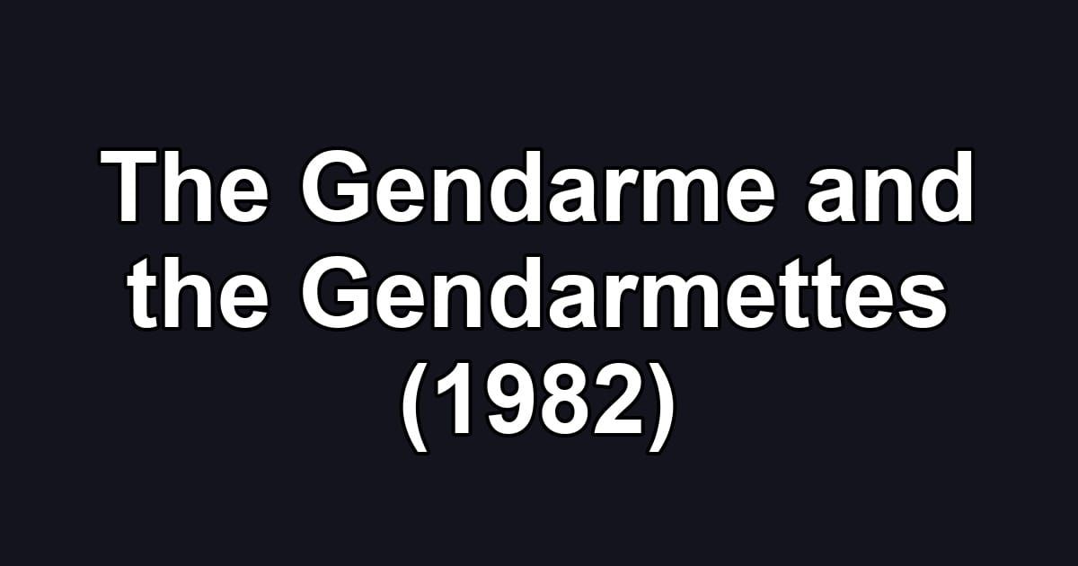The Gendarme and the Gendarmettes (1982)