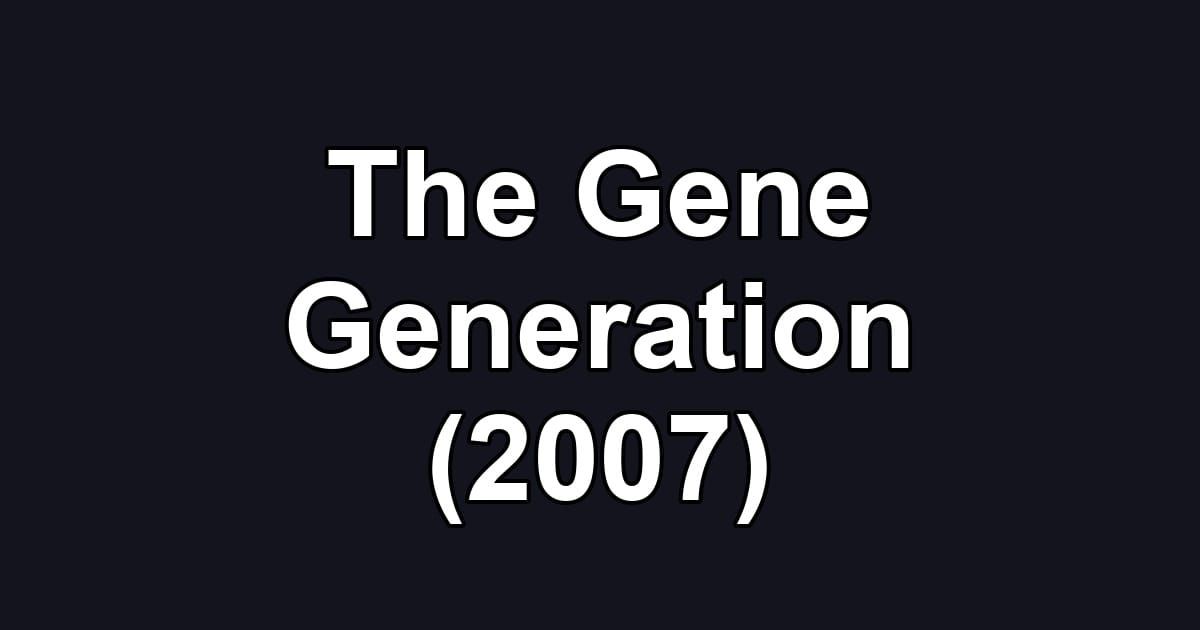 The Gene Generation (2007)