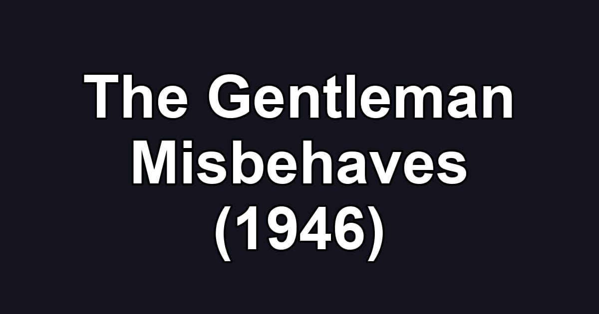 The Gentleman Misbehaves (1946)