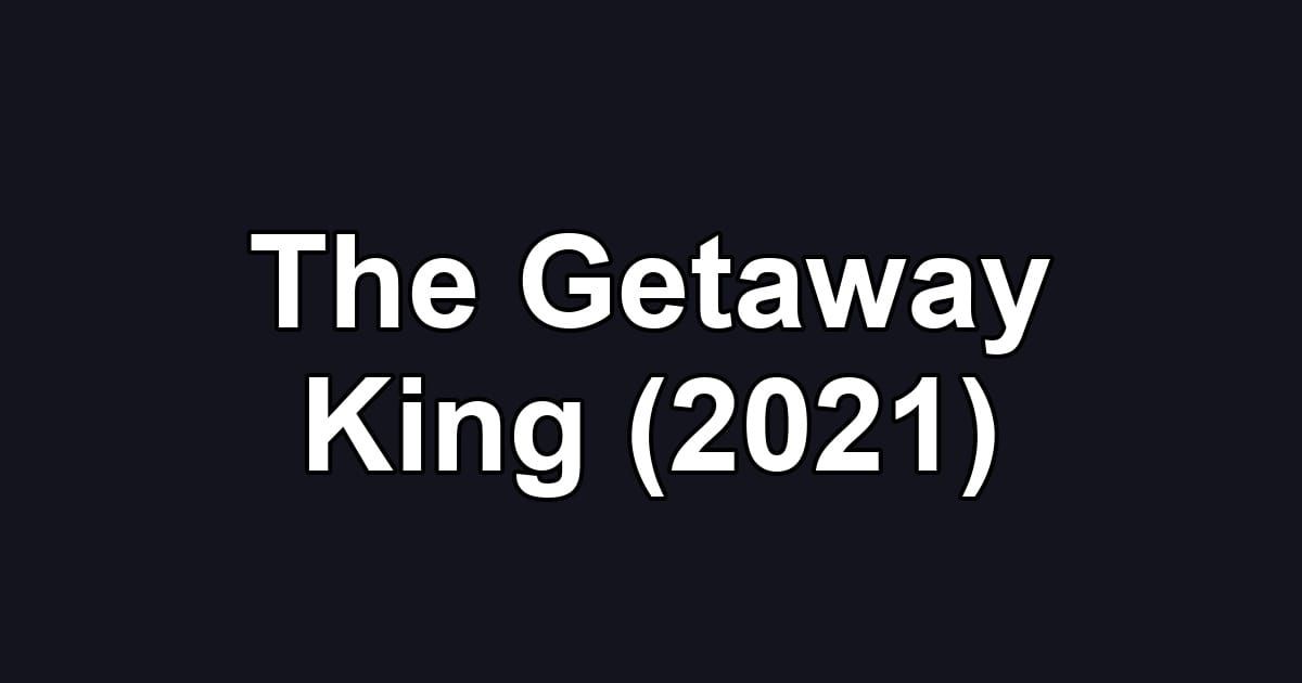The Getaway King (2021)