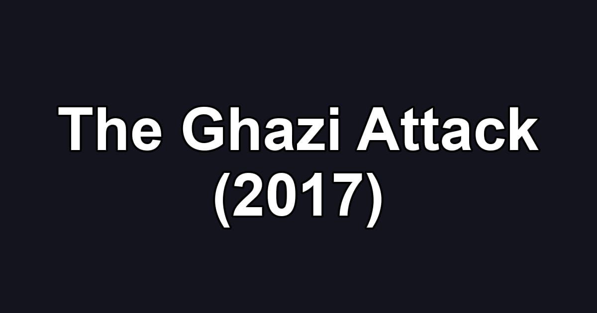The Ghazi Attack (2017)