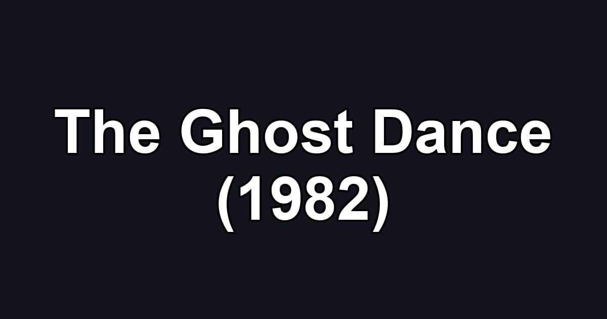 The Ghost Dance (1982)