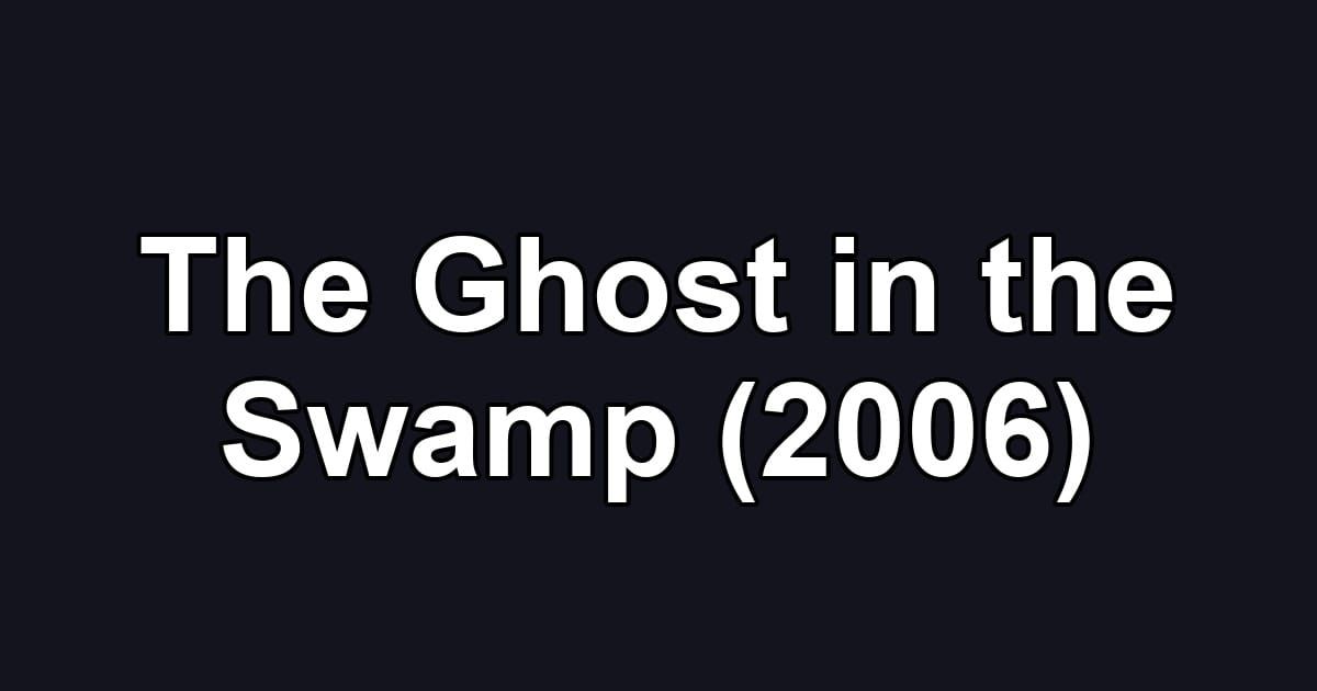 The Ghost in the Swamp (2006)