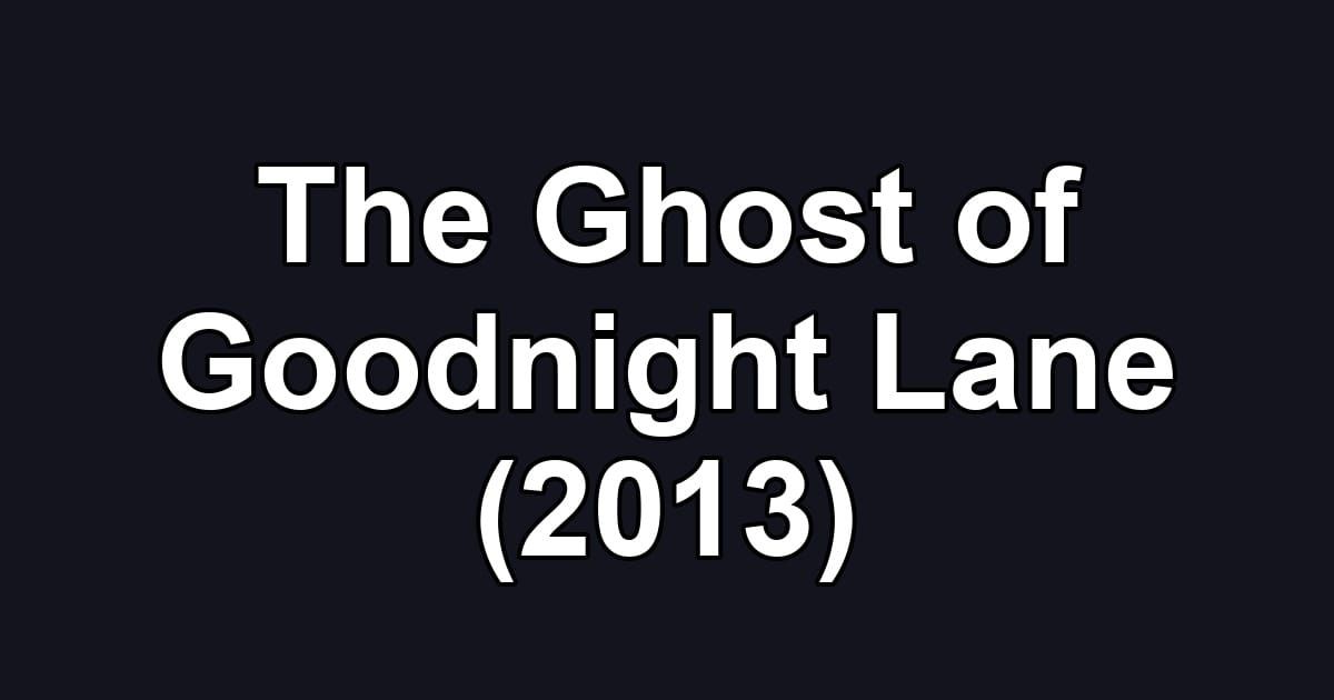 The Ghost of Goodnight Lane (2013)