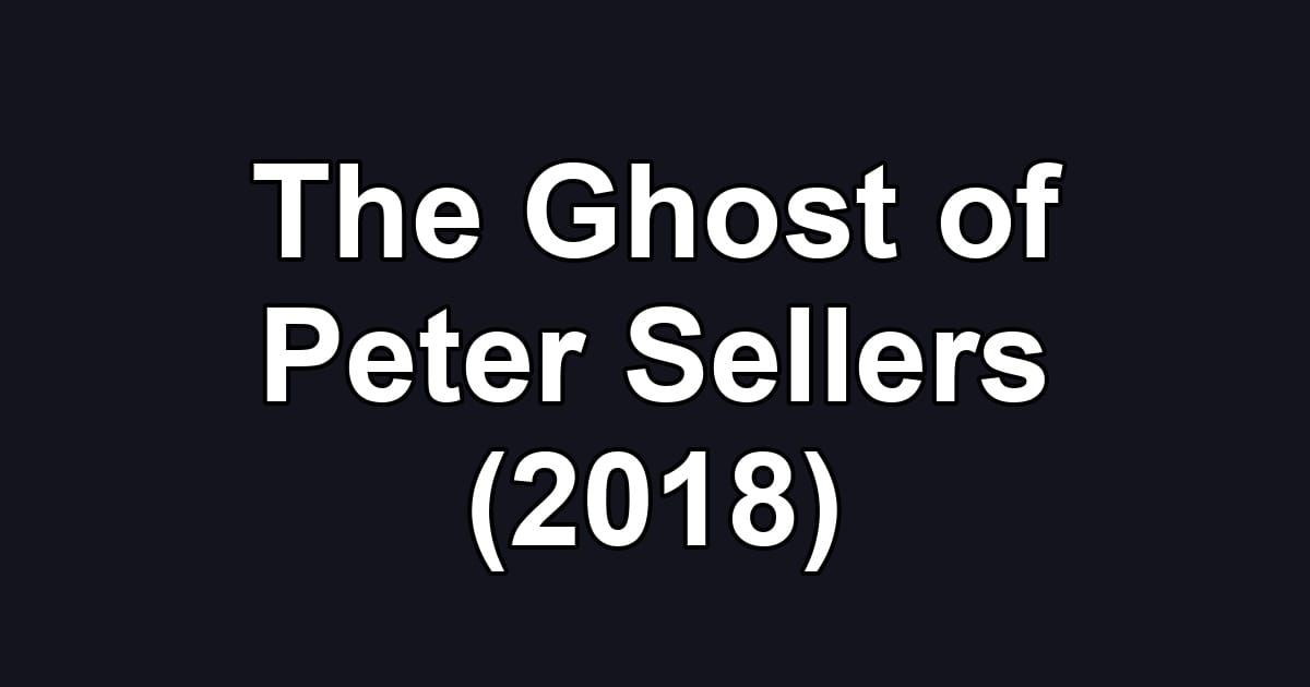 The Ghost of Peter Sellers (2018)