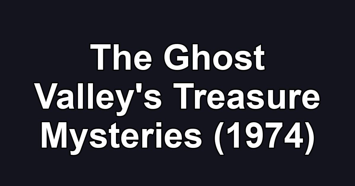 The Ghost Valley's Treasure Mysteries (1974)