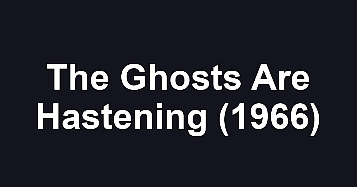 The Ghosts Are Hastening (1966)