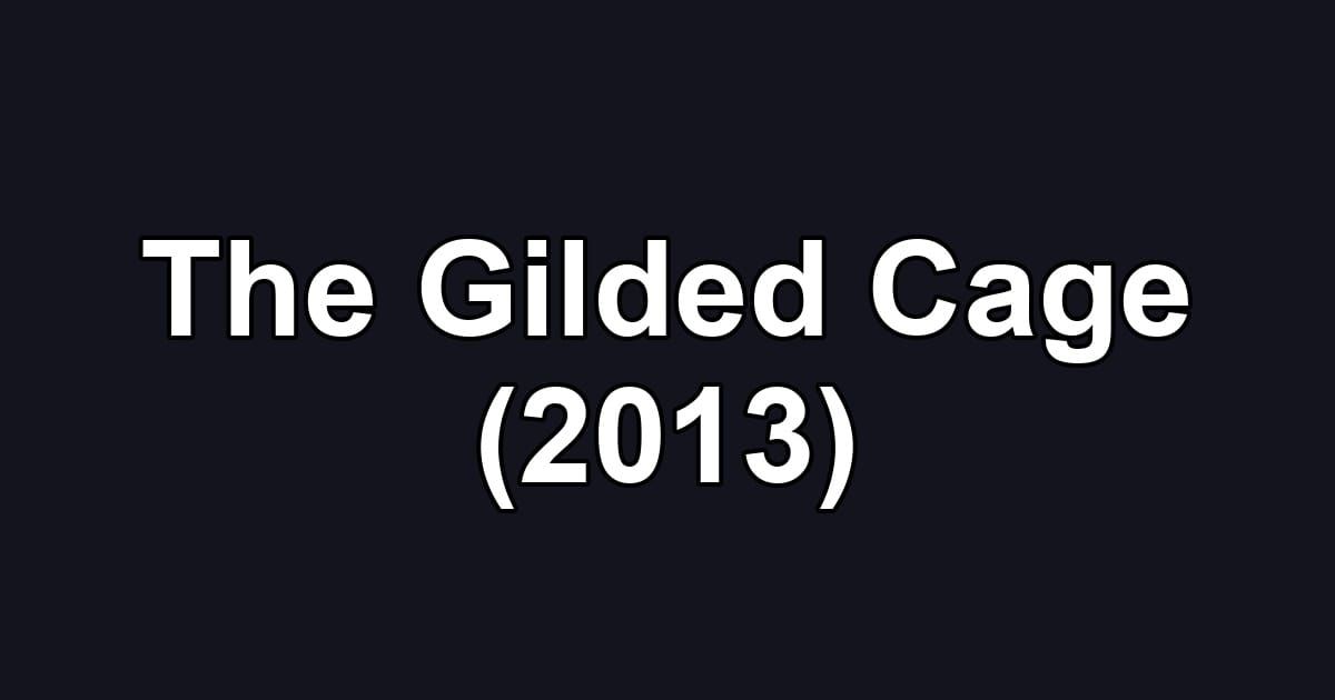 The Gilded Cage (2013)