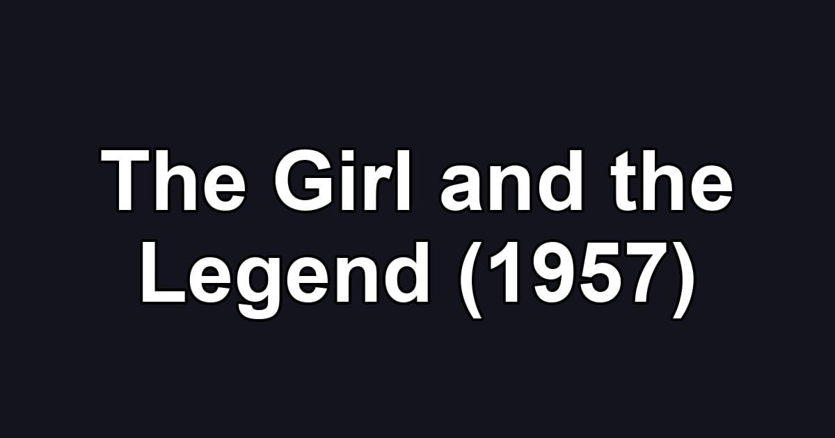 The Girl and the Legend (1957)