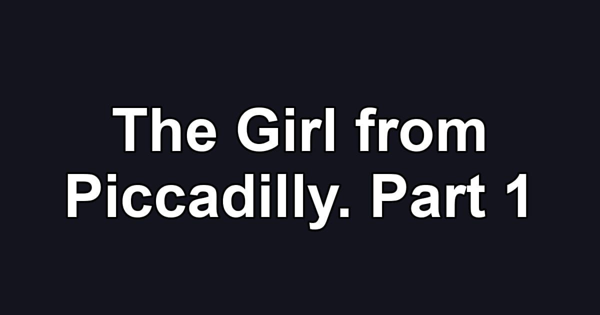 The Girl from Piccadilly. Part 1