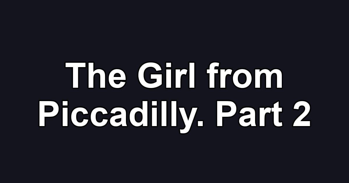 The Girl from Piccadilly. Part 2