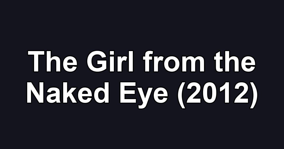 The Girl from the Naked Eye (2012)