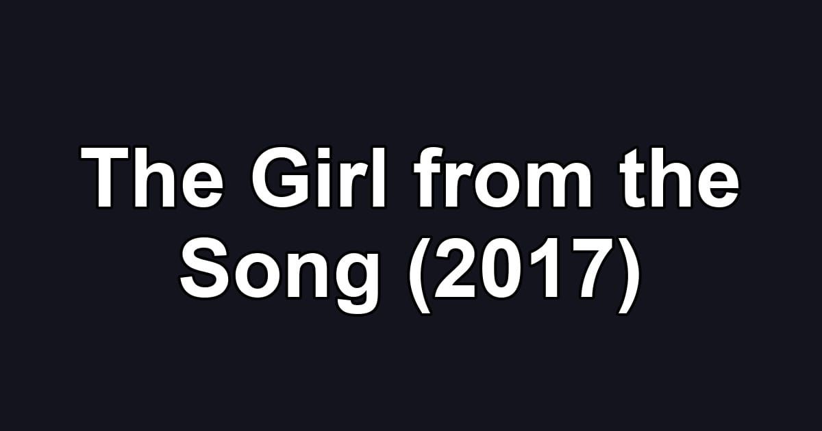 The Girl from the Song (2017)