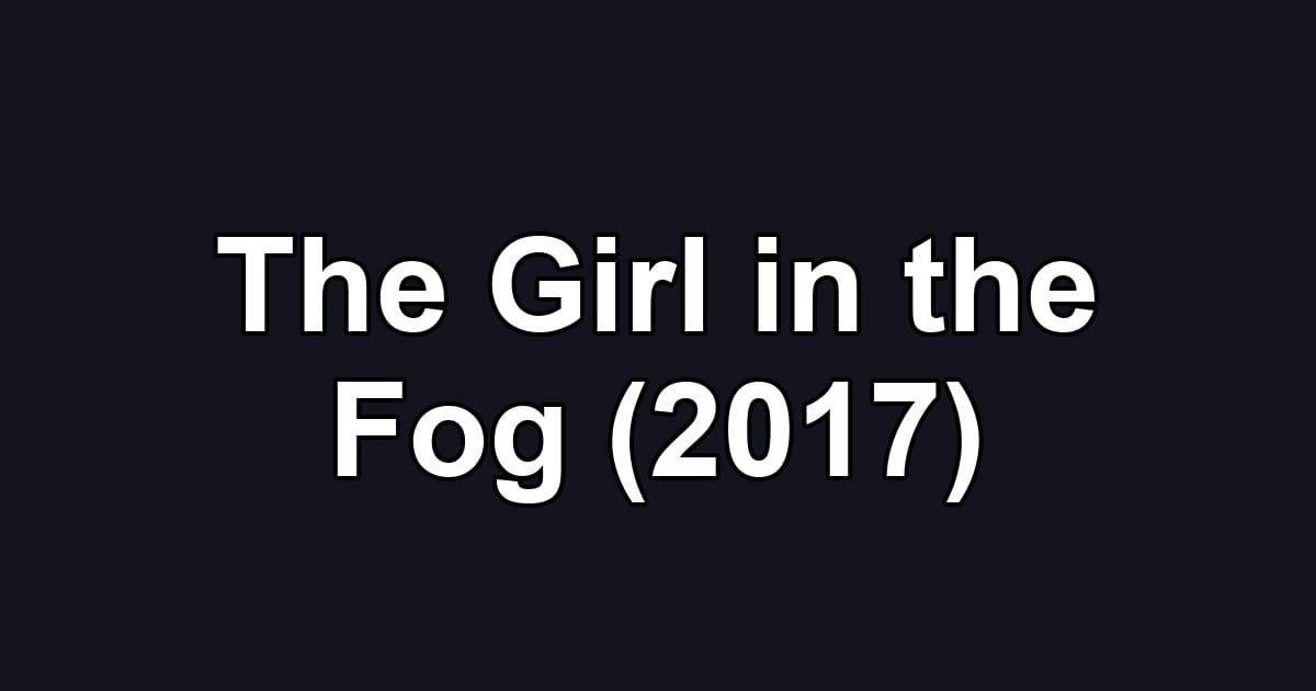 The Girl in the Fog (2017)