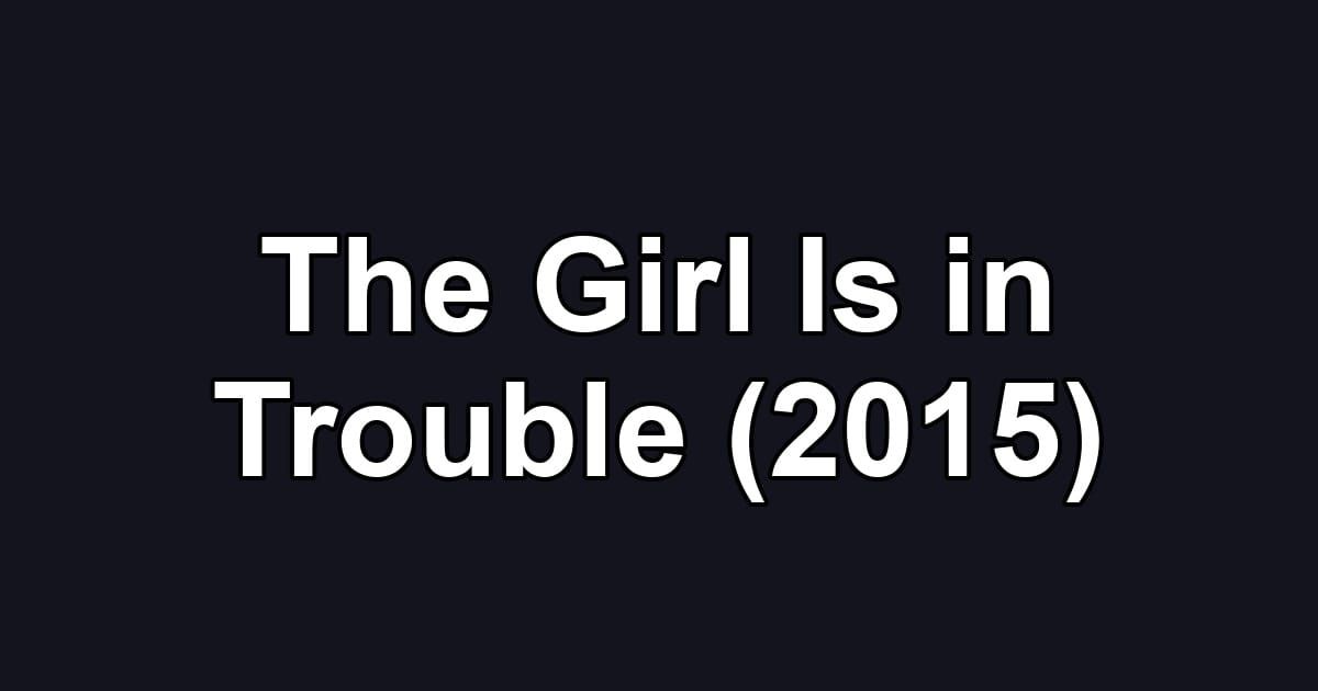 The Girl Is in Trouble (2015)