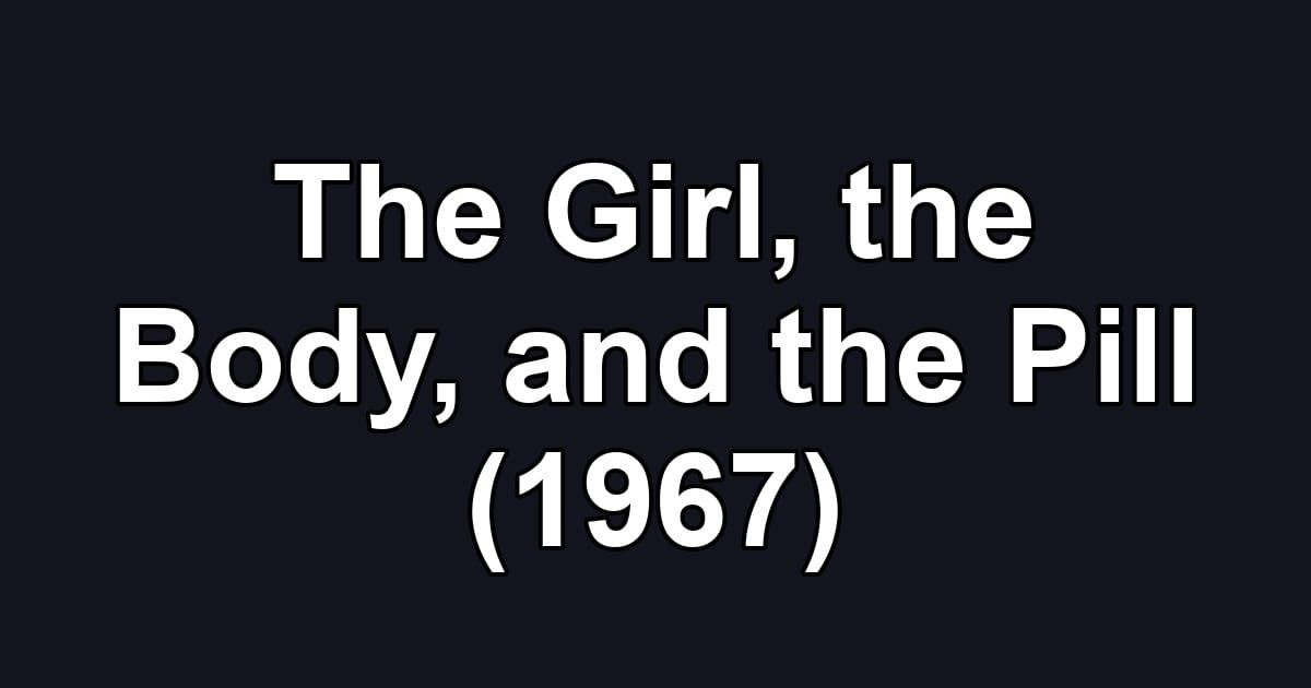 The Girl, the Body, and the Pill (1967)