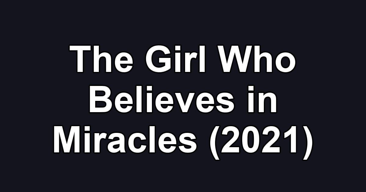 The Girl Who Believes in Miracles (2021)