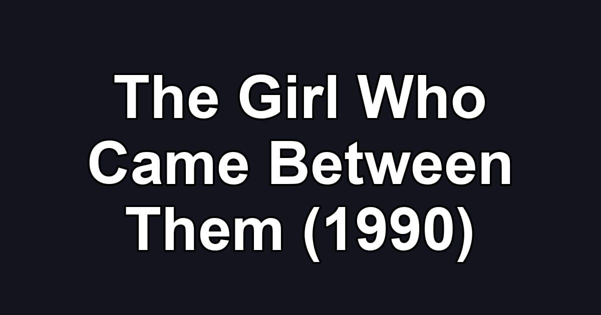 The Girl Who Came Between Them (1990)