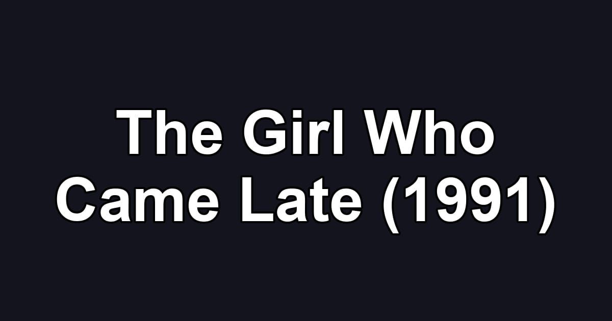 The Girl Who Came Late (1991)