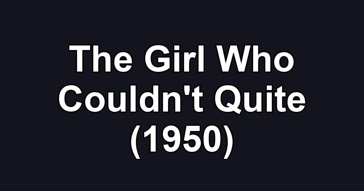 The Girl Who Couldn't Quite (1950)