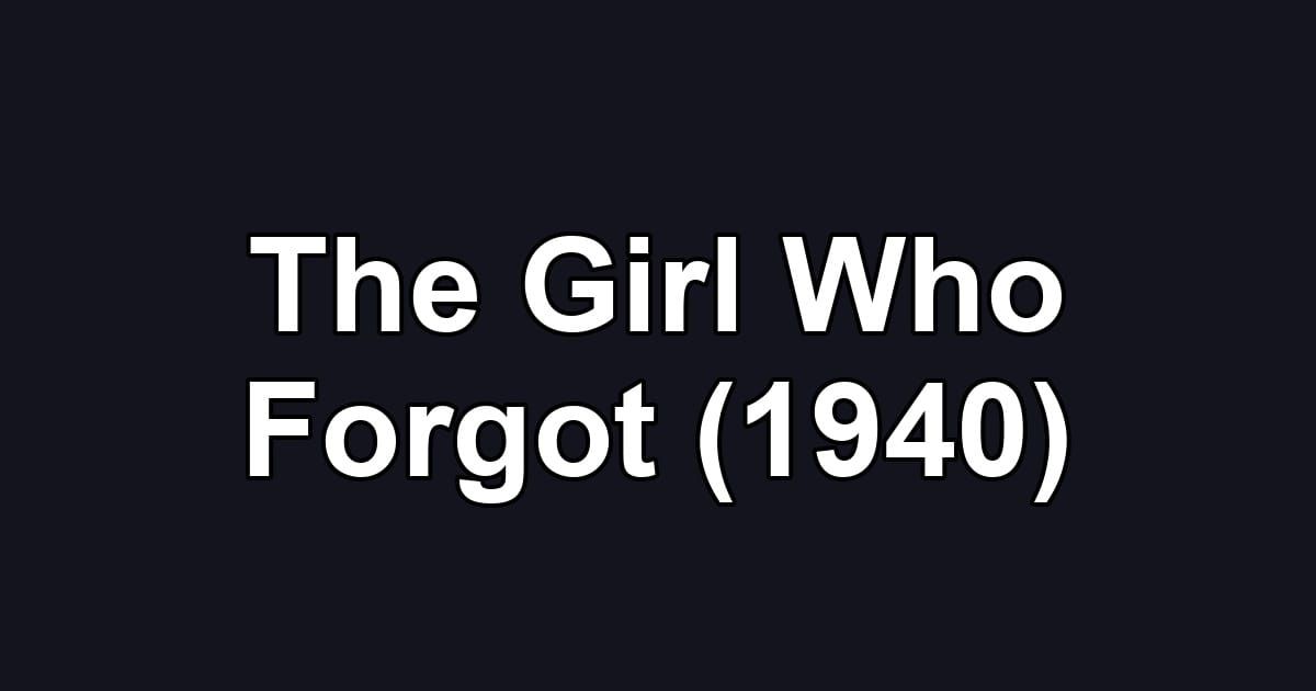 The Girl Who Forgot (1940)