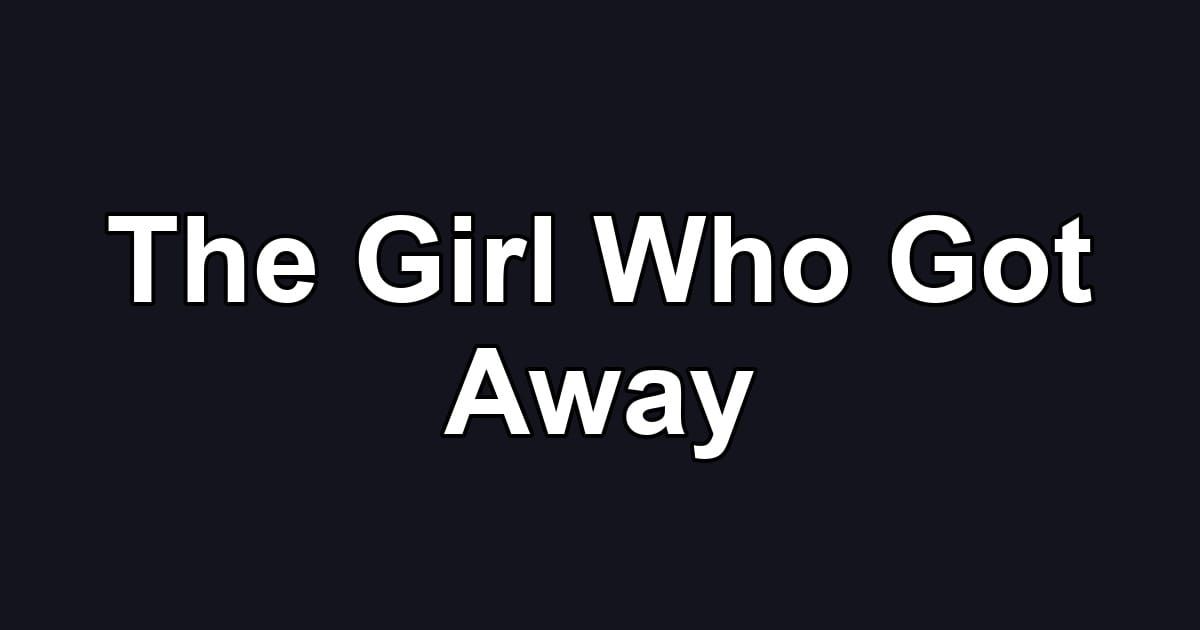 The Girl Who Got Away