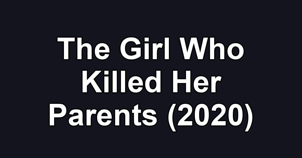 The Girl Who Killed Her Parents (2020)