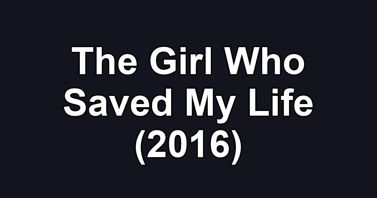 The Girl Who Saved My Life (2016)