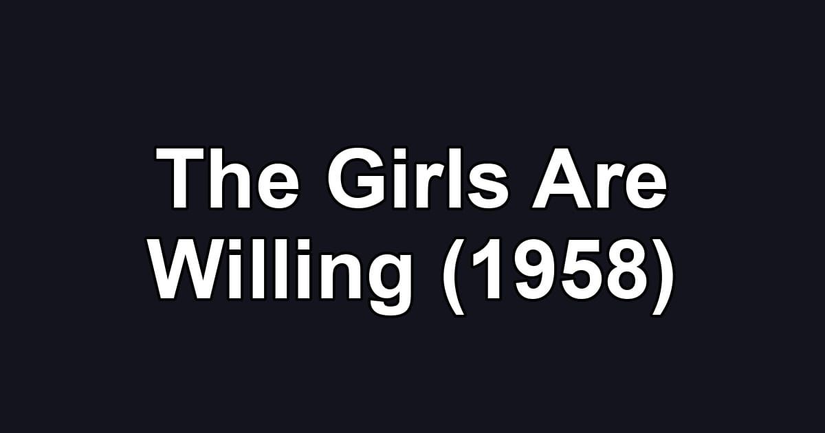 The Girls Are Willing (1958)