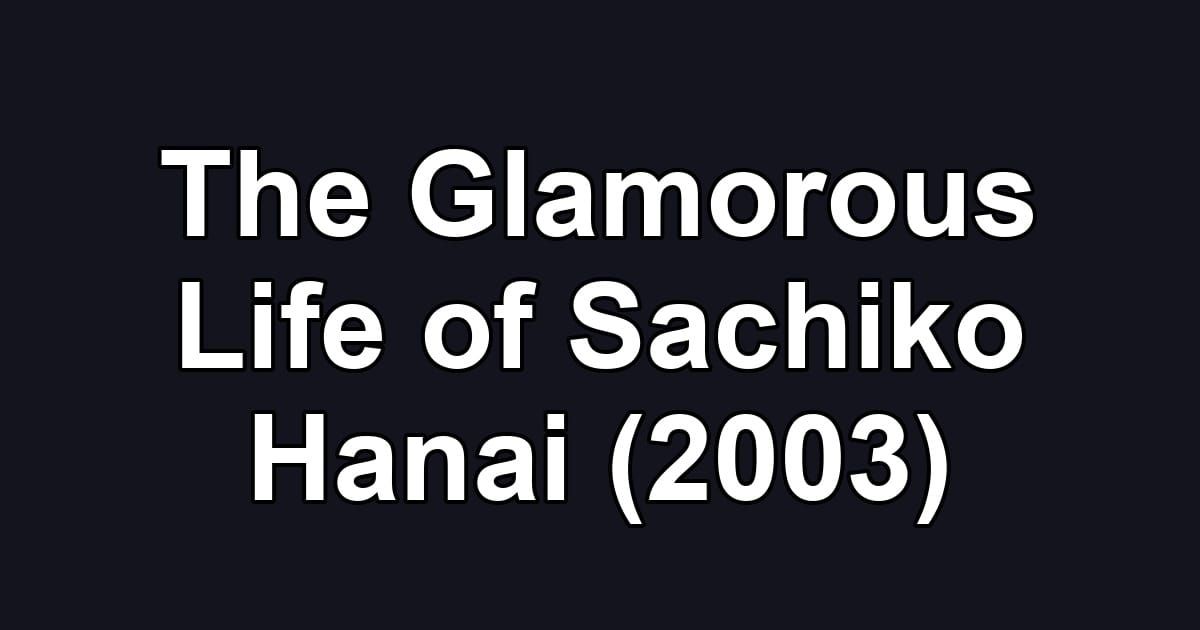 The Glamorous Life of Sachiko Hanai (2003)