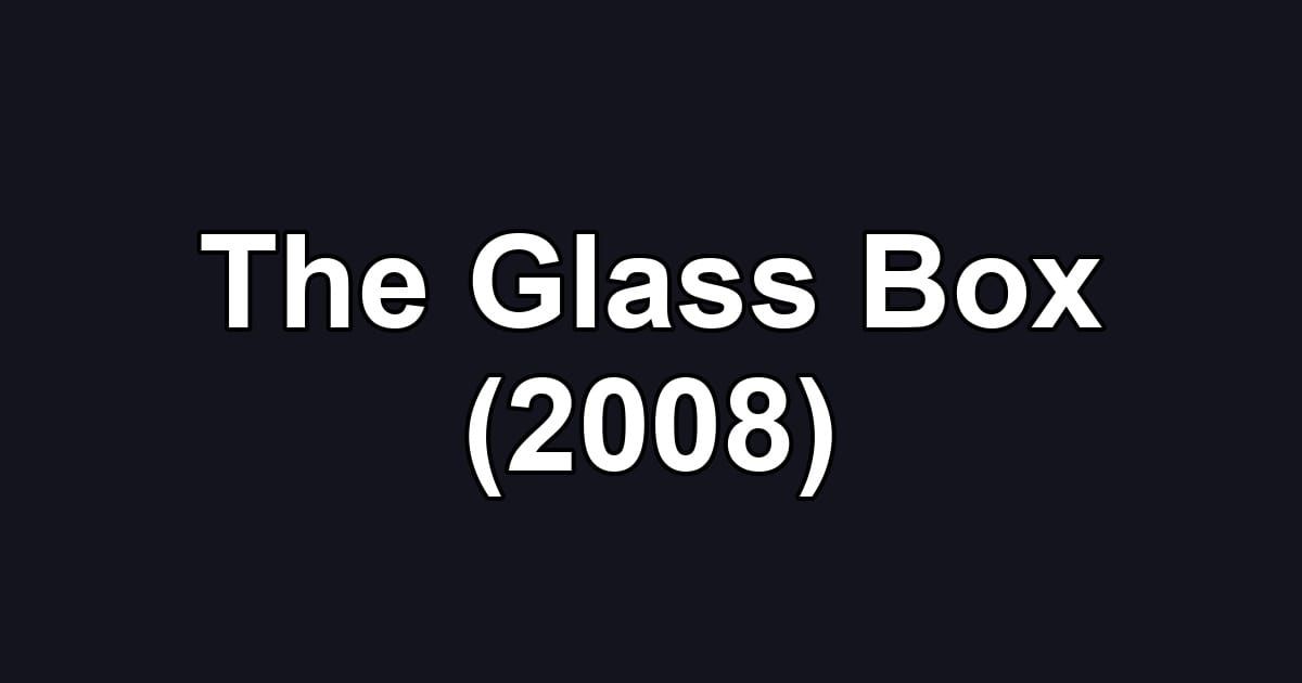 The Glass Box (2008)