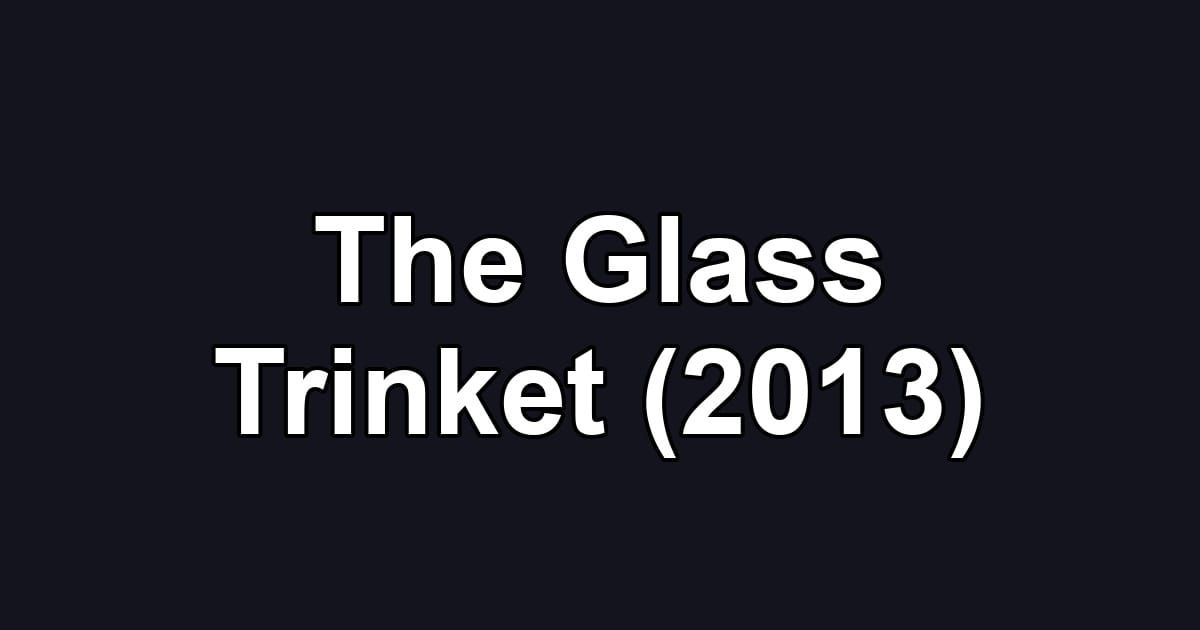 The Glass Trinket (2013)