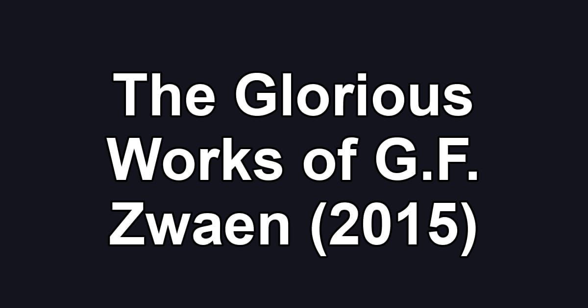 The Glorious Works of G.F. Zwaen (2015)