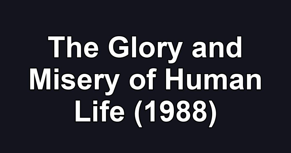 The Glory and Misery of Human Life (1988)