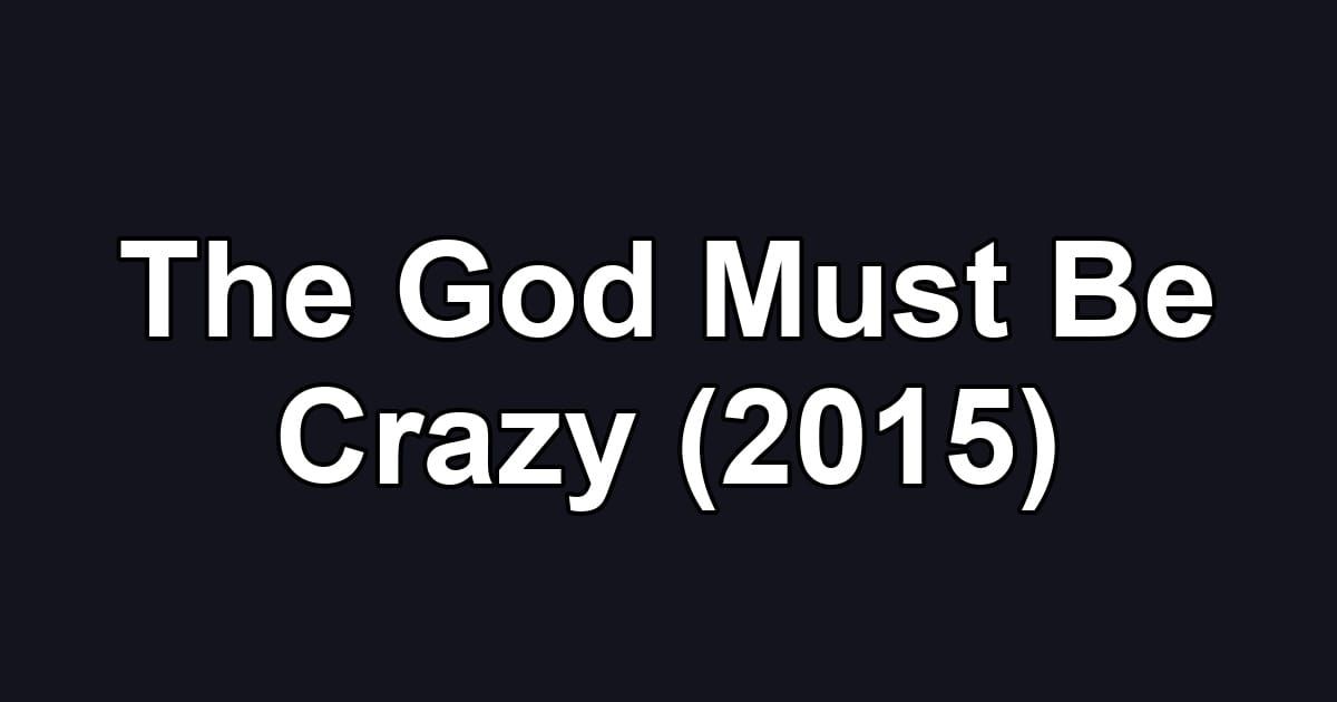 The God Must Be Crazy (2015)