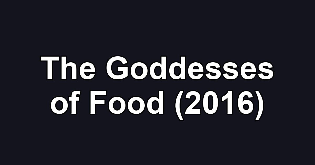 The Goddesses of Food (2016)