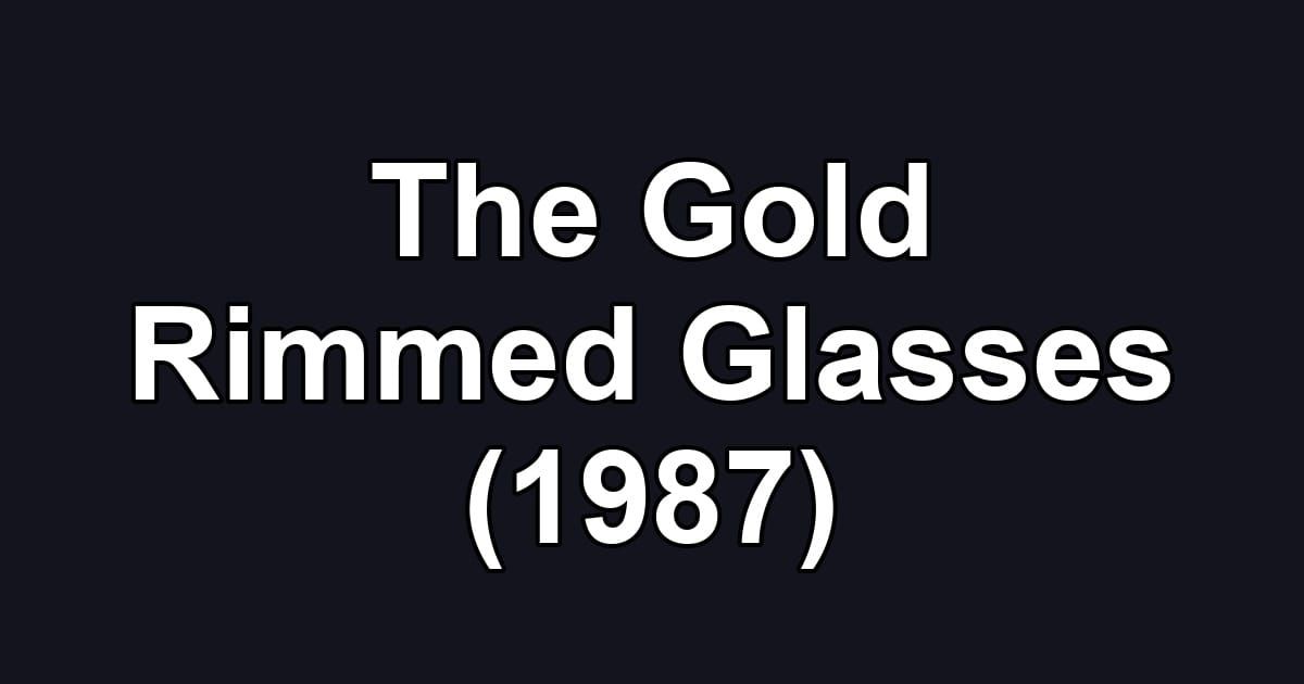 The Gold Rimmed Glasses (1987)