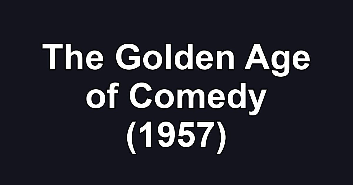 The Golden Age of Comedy (1957)