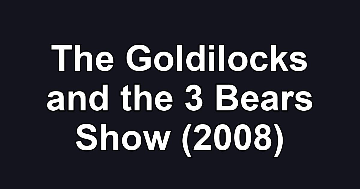 The Goldilocks and the 3 Bears Show (2008)