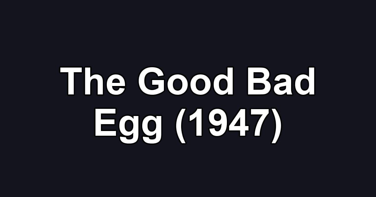 The Good Bad Egg (1947)