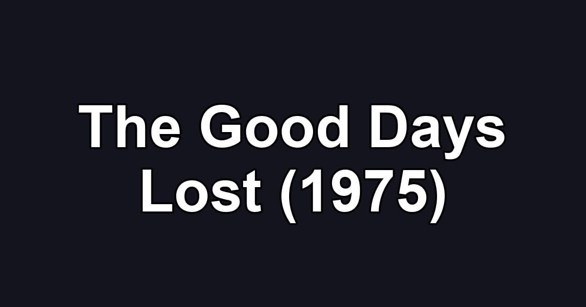 The Good Days Lost (1975)