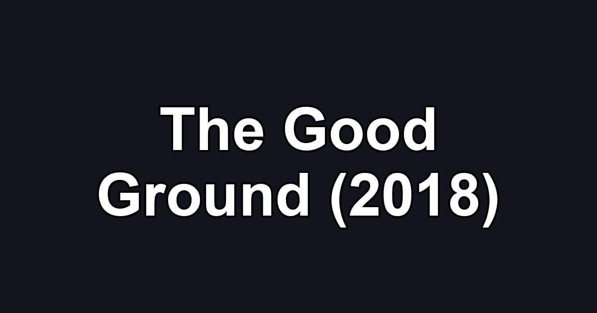The Good Ground (2018)