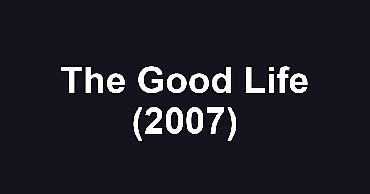 The Good Life (2007)