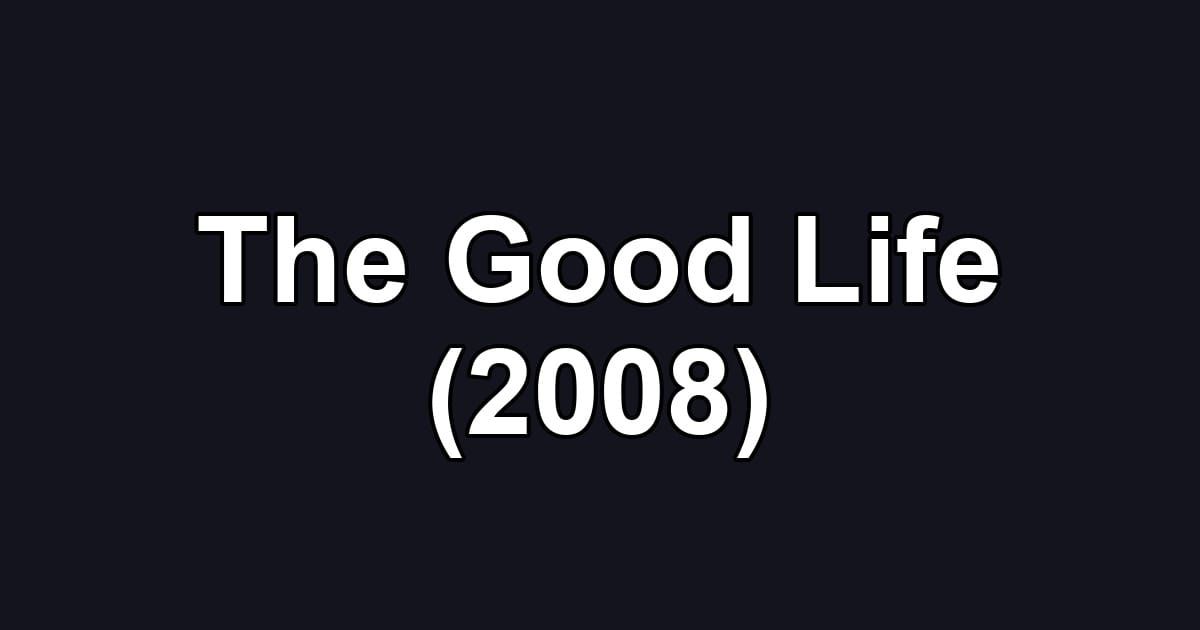 The Good Life (2008)