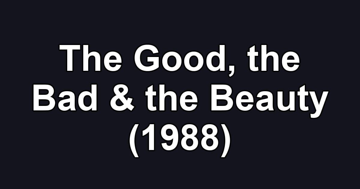 The Good, the Bad & the Beauty (1988)