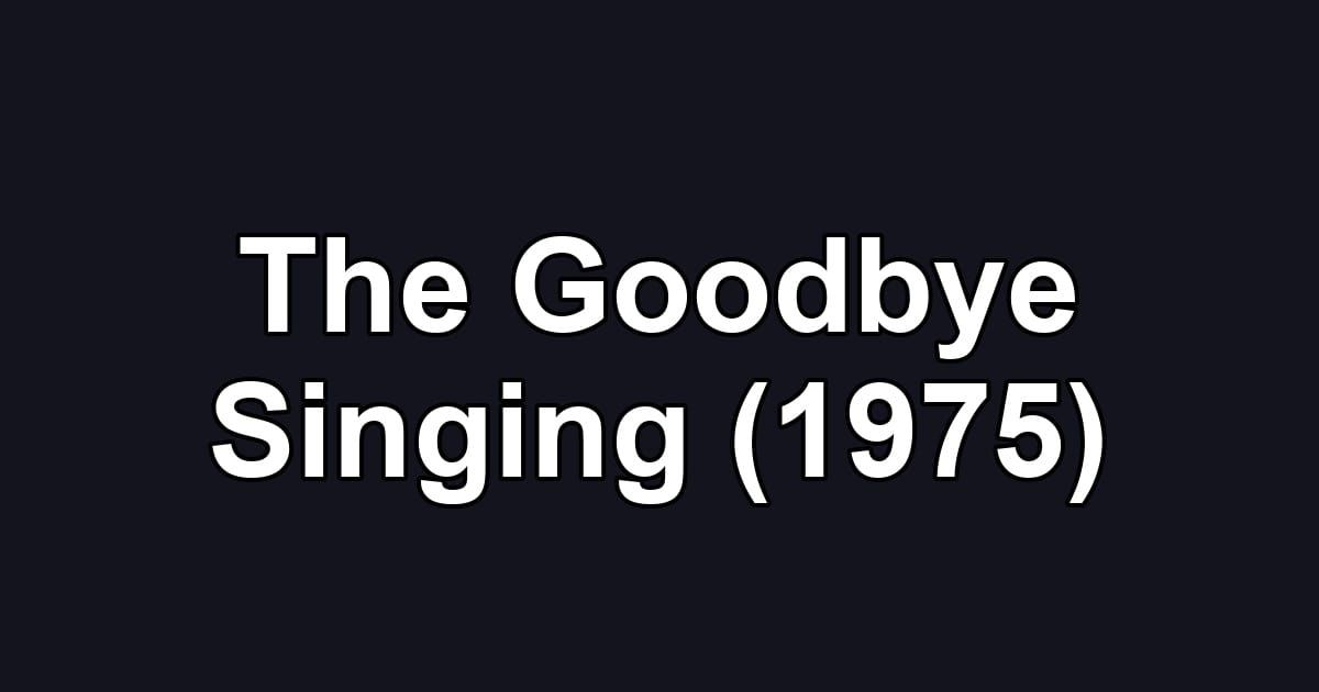 The Goodbye Singing (1975)