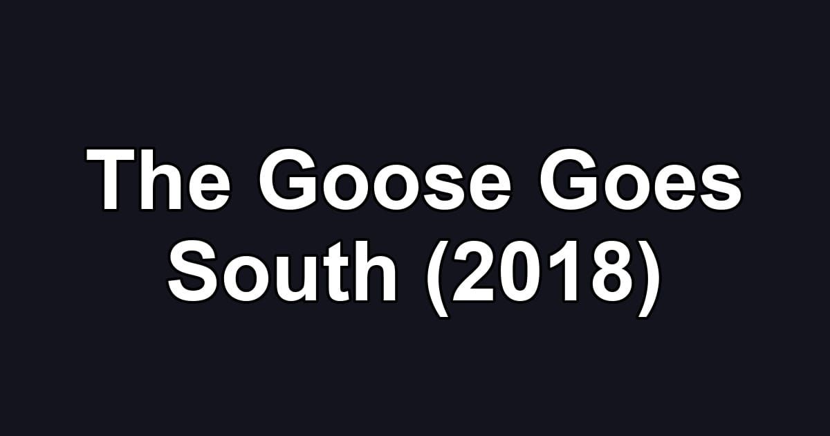 The Goose Goes South (2018)