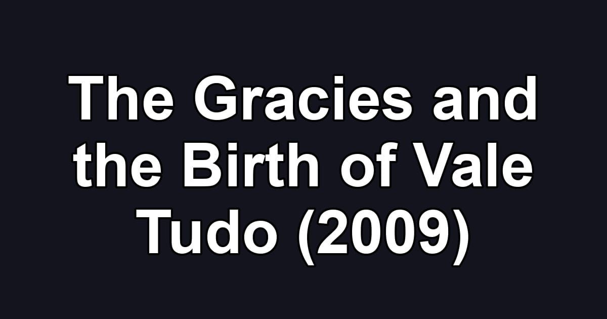 The Gracies and the Birth of Vale Tudo (2009)