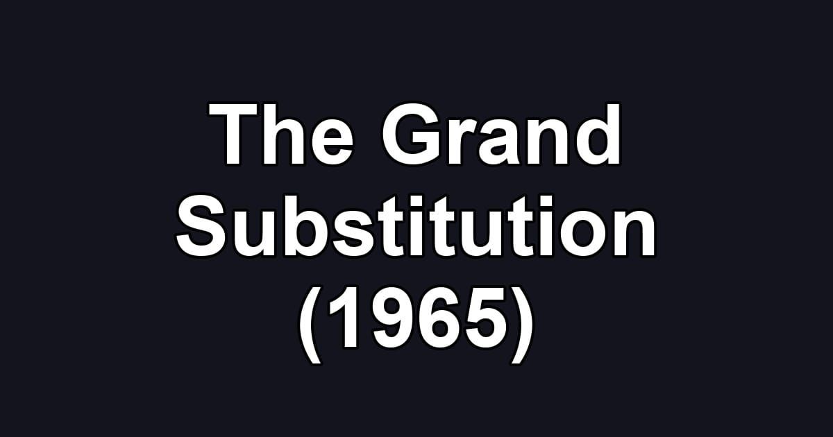 The Grand Substitution (1965)