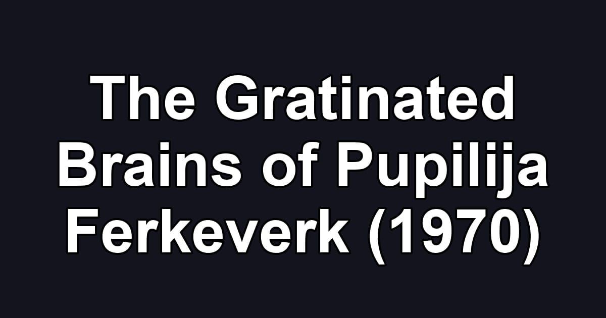 The Gratinated Brains of Pupilija Ferkeverk (1970)